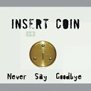 Insert Coin - Never Say Goodbye Ciccilleju extended mix