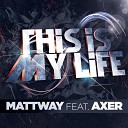 Mattway feat Axer - This Is My Life Radio Edit