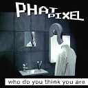Phat Pixel - Who Do You Think You Are Pixel Bass