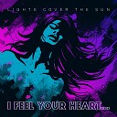 Lights Cover the Sun - I Feel Your Heart