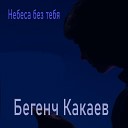 Бегенч Какаев - Небеса без тебя