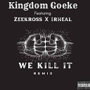 Kingdom Goeke feat Zeekross 1Rheal - We Kill It Remix feat Zeekross 1Rheal