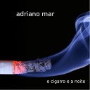 Adriano Mar - O Cigarro e a Noite