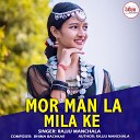 Rajju Manchala - Mor Man La Mila Ke