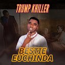 Trump Khiller - Bestie Euchinda