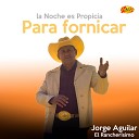 Jorge Aguilar El Rancherisimo - La Noche Es Propicia Para Fornicar