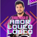 Dennis Braga - Amor Louco Louco