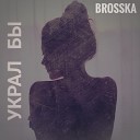 Brosska - Украл бы