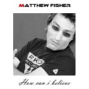 Matthew Fisher - How Can I Believe Dub Mix Version