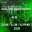 MC 9K Dj k9 DJ DM DJ PH MIX - Acabou o Amor Acabou o Sentimento