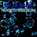 DA QUEEN - Ready to Freeze Em