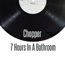 Chopper - 7 Hours in a Bathroom