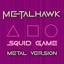 METALHAWK - Squid Game Metal Version