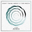 LAKE ACACIA - Don t Think About It Too Much