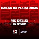 Mc Delux DJ MAGNO - Bail o da Plataforma