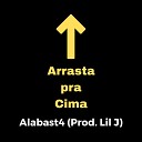 Alabast4 feat Lil J - Arrasta pra Cima