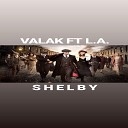 V A L A K feat L A - SHELBY