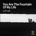 Lud Law - You Are The Fountain Of My Life