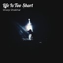 Sharp Shakhar feat Free Boy Kky - Life Is Too Short