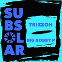 Trizzoh - Big Bobby P (Radio Edit)