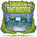 Through The Roots - Here to Stay