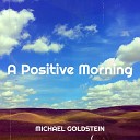 MICHAEL GOLDSTEIN - A Positive Morning