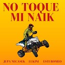Jupa Necasek Lukini Esti Romeo - No Toque Mi Naik Remix