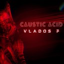 Vlados F - Caustic Acid