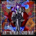 Wily Bo Walker Danny Flam - Ain t No Man a Good Man