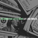 lay low finneto - Big Bank Take Little Bank