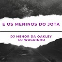 DjWaguinho DJ MENOR DA OAKLEY feat Mc Da… - E os Meninos do Jota