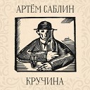 Артем Саблин - Кручина