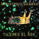 Ministerio Shamah - Tu Eres el Rey