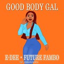 E Dee Future Fambo feat Qmillion - Good Body Gal feat Future Fambo