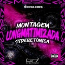 MC BM OFICIAL DJ ORBITAL G7 MUSIC BR - Montagem Longmatimizada Sideret nica