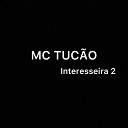 MC TUC O - Interesseira 2