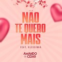 Amando e C sar feat Klessinha - N o Te Quero Mais