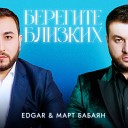 EDGAR, Март Бабаян - Берегите близких