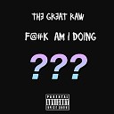 The Great Raw - F k Am I Doing
