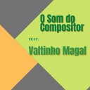 O SOM DO COMPOSITOR feat Valtinho Magal - V Se Acerta o Teu Passo
