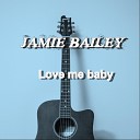 Jamie Bailey - Love Me Baby