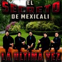 El Secreto De Mexicali - La Ultima Vez