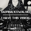 Sabrina Kowalski - I Have This Vision Original Mix