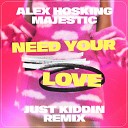 Alex Hosking Majestic - Need Your Love Just Kiddin Remix