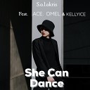 S o l okris feat ACE OMEL KELLYICE - She Can Dance