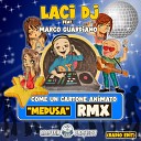 Laci DJ Marco Guardiano - Come un cartone animato Medusa Remix Radio…