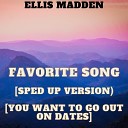 Ellis Madden - Favorite Song Sped Up Version You want to go out on…