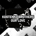 Kostenko Brothers - Our Love Extended Mix