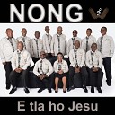 Nong - E Tla Ho Jesu
