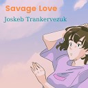 Joske Trankervezuk - Savage Love